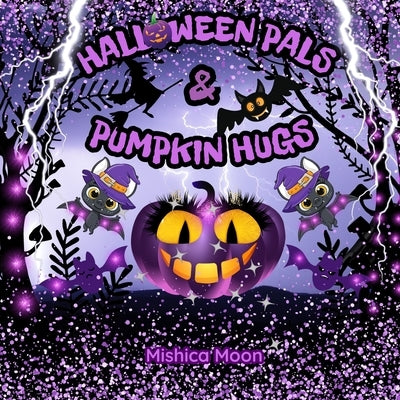 Halloween Pals & Pumpkin Hugs: A Rhyming Halloween Adventure for Little Spirits by Moon, Mishica