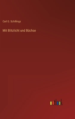 Mit Blitzlicht und Büchse by Schillings, Carl G.