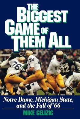 Biggest Game of Them All: Notre Dame, Michigan Sta by Celizic, Mike