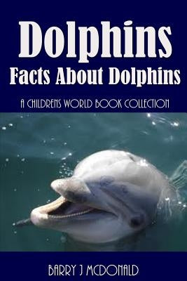 Dolphins: Facts About Dolphins by McDonald, Barry J.