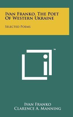 Ivan Franko, The Poet Of Western Ukraine: Selected Poems by Franko, Ivan