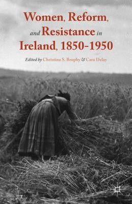 Women, Reform, and Resistance in Ireland, 1850-1950 by Brophy, Christina S.
