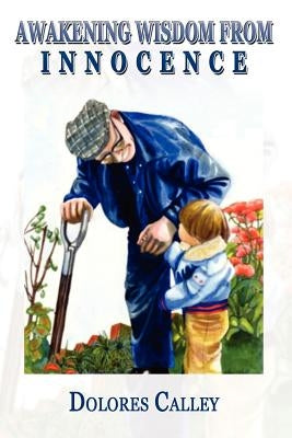 Awakening Wisdom from Innocence by Calley, Dolores