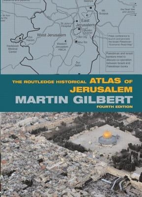 The Routledge Historical Atlas of Jerusalem: Fourth edition by Gilbert, Martin