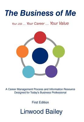 The Business of Me: Your Job ... Your Career ... Your Value by Bailey, Linwood