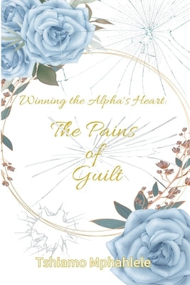 The Pains of Guilt by Mphahlele, Tshiamo