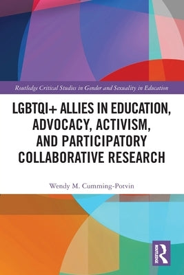 LGBTQI+ Allies in Education, Advocacy, Activism, and Participatory Collaborative Research by Cumming-Potvin, Wendy M.