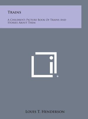 Trains: A Children's Picture Book of Trains and Stories about Them by Henderson, Louis T.