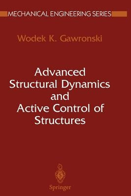 Advanced Structural Dynamics and Active Control of Structures by Gawronski, Wodek