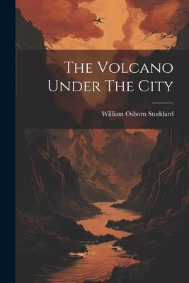 The Volcano Under The City by Stoddard, William Osborn