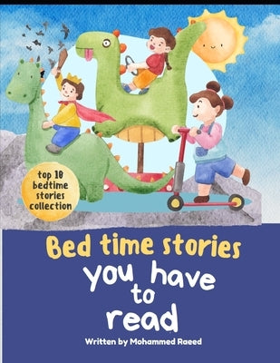 Bed time Stories you have to read: Top 10 Bed time stories for kids to read by Raeed, Mohammed