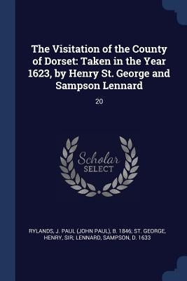 The Visitation of the County of Dorset: Taken in the Year 1623, by Henry St. George and Sampson Lennard: 20 by Rylands, J. Paul (John Paul) B. 1846 S.