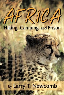 Africa: Hiking, Camping, and Prison by Newcomb, Larry T.