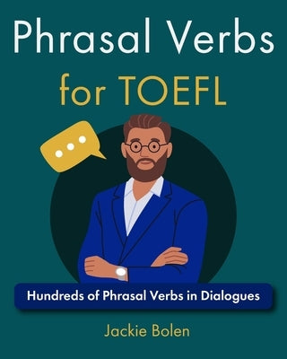 Phrasal Verbs for TOEFL: Hundreds of Phrasal Verbs in Dialogues by Bolen, Jackie