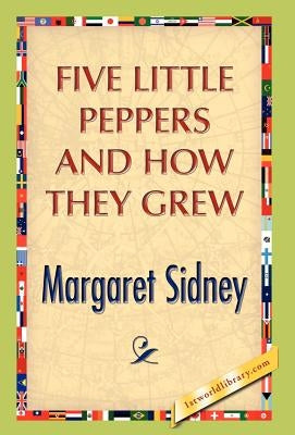 Five Little Peppers And How They Grew by Sidney, Margaret