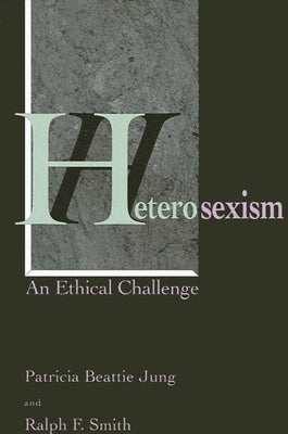 Heterosexism: An Ethical Challenge by Jung, Patricia Beattie