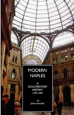 Modern Naples: A Documentary History, 1799-1999 by Santore, John