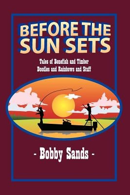 Before the Sun Sets: Tales of Bonefish and Timber Doodles and Rainbows and Stuff by Sands, Bobby