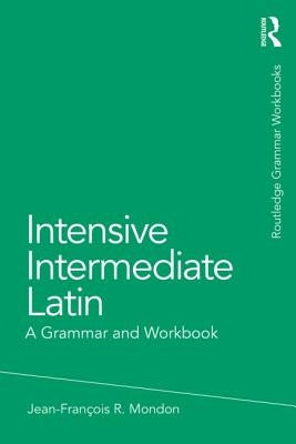 Intensive Intermediate Latin: A Grammar and Workbook by Mondon, Jean-Francois