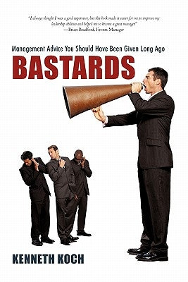 Bastards: Management Advice You Should Have Been Given Long Ago by Koch, Kenneth