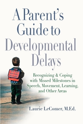 A Parent's Guide to Developmental Delays: Recognizing and Coping with Missed Milestones in Speech, Movement, Learning, Andother Areas by Lecomer, Laurie Fivozinsky