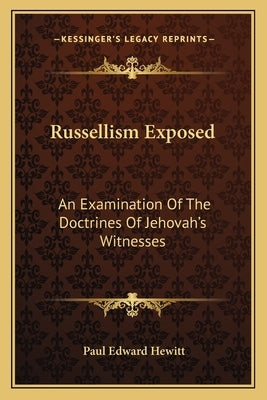 Russellism Exposed: An Examination Of The Doctrines Of Jehovah's Witnesses by Hewitt, Paul Edward