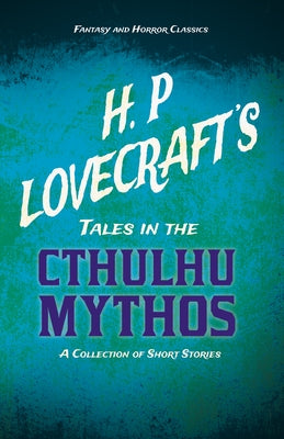 H. P. Lovecraft's Tales in the Cthulhu Mythos - A Collection of Short Stories (Fantasy and Horror Classics); With a Dedication by George Henry Weiss by Lovecraft, H. P.