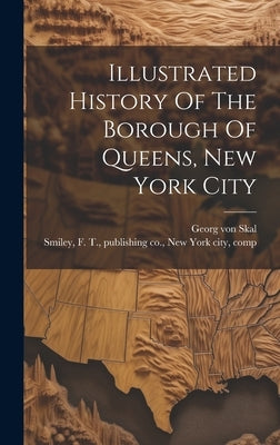 Illustrated History Of The Borough Of Queens, New York City by Skal, Georg Von B. 1854