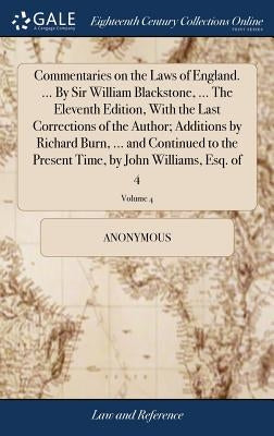 Commentaries on the Laws of England. ... By Sir William Blackstone, ... The Eleventh Edition, With the Last Corrections of the Author; Additions by Ri by Anonymous