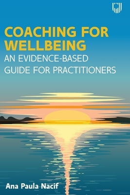 Coaching for Wellbeing: An Evidence-Based Guide for Practitioners by Nacif, Ana Paula