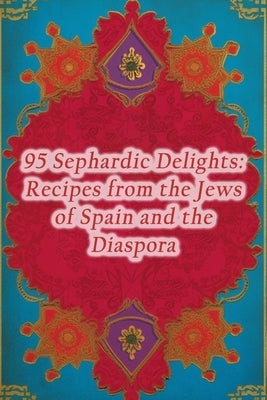 95 Sephardic Delights: Recipes from the Jews of Spain and the Diaspora by Festival Domo, Flavor Fusion