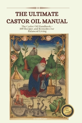 The Castor Oil Manual: 2 in 1 Value Collection, Practical Guide plus 100 Recipes for Balanced Living by Lance, Bernadette