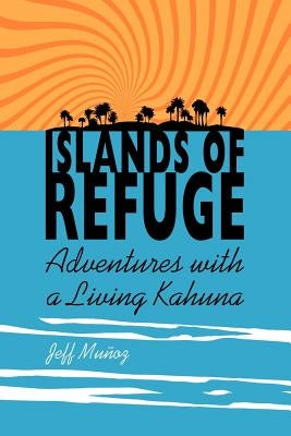 Islands of Refuge: Adventures with a Living Kahuna by Mu Oz, Jeff