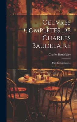 Oeuvres Complètes De Charles Baudelaire: L'art Romantique... by Baudelaire, Charles