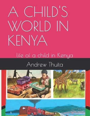 A Child's World in Kenya: life of a child in Kenya by Thuita, Andrew G.