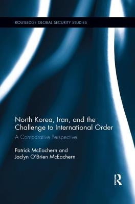 North Korea, Iran and the Challenge to International Order: A Comparative Perspective by McEachern, Patrick