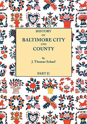 History of Baltimore City and County [Maryland] from the Earliest Period to the Present Day [1881]: Including Biographical Sketches of Their Represent by Scharf, J. Thomas