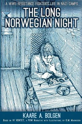 The Long Norwegian Night: A WWII Resistance Fighter's Life in Nazi Camps by Bolgen, Kaare a.