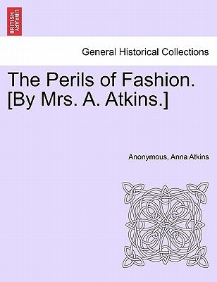 The Perils of Fashion. [By Mrs. A. Atkins.] by Anonymous