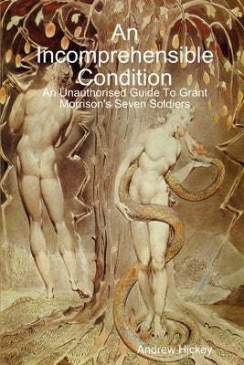 An Incomprehensible Condition: An Unauthorised Guide To Grant Morrison's Seven Soldiers by Hickey, Andrew