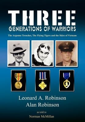 Three Generations of Warriors: The Argonne Trenches, The Flying Tigers and the Skies of Vietnam by Robinson, Leonard a.