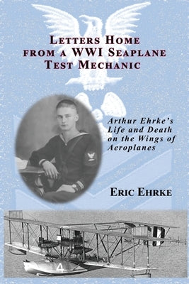 Letters Home from a WWI Seaplane Mechanic by Ehrke, Eric