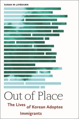 Out of Place: The Lives of Korean Adoptee Immigrants by Laybourn, Sunah M.