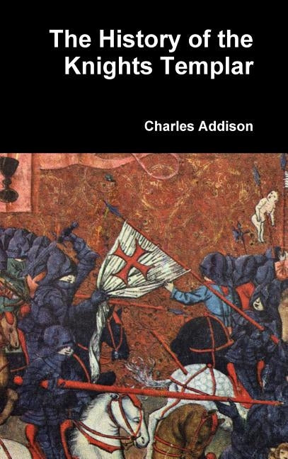 The History of the Knights Templar by Addison, Charles