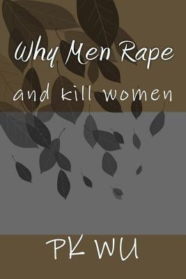 Why Men Rape: and kill women by Wu, Pk