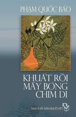 Khuat Roi May Bong Chim Di: Tap Ghi Pham Quoc Bao by Pham, Bao Quoc