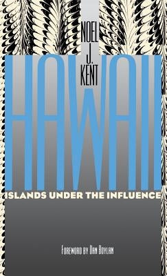 Hawaii: Islands Under the Influence by Kent, Noel J.