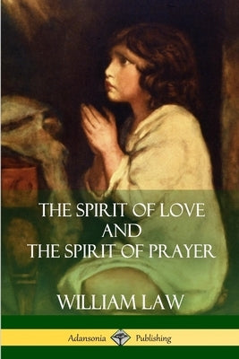 The Spirit of Love and The Spirit of Prayer by Law, William