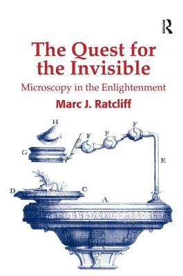 The Quest for the Invisible: Microscopy in the Enlightenment by Ratcliff, Marc J.