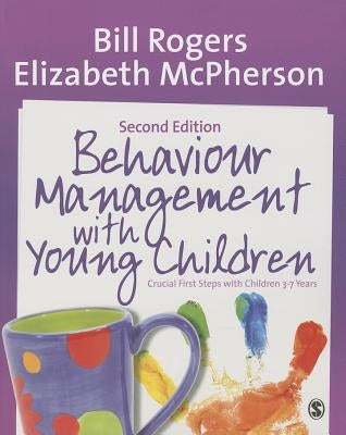 Behaviour Management with Young Children: Crucial First Steps with Children 3-7 Years by Rogers, Bill